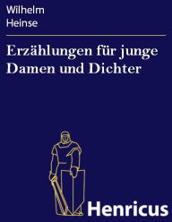 Title: Erzählungen für junge Damen und Dichter, Author: Wilhelm Heinse