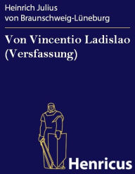 Title: Von Vincentio Ladislao (Versfassung), Author: Heinrich Julius von Braunschweig-Lüneburg