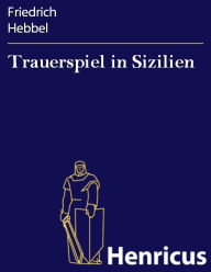 Title: Trauerspiel in Sizilien : Tragikomödie in einem Akt, Author: Friedrich Hebbel