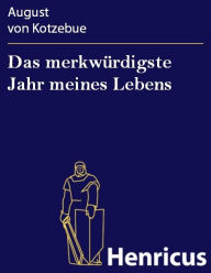 Title: Das merkwürdigste Jahr meines Lebens, Author: August von Kotzebue