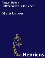 Title: Mein Leben : In verkürzter Form herausgegeben und bis zu des Dichters Tode fortgeführt von Dr. H. Gerstenberg, Author: August Heinrich Hoffmann von Fallersleben