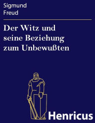 Title: Der Witz und seine Beziehung zum Unbewußten, Author: Sigmund freud
