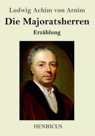 Title: Die Majoratsherren: Erzählung, Author: Ludwig Achim von Arnim