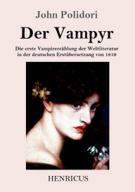 Title: Der Vampyr: Die erste Vampirerzählung der Weltliteratur in der deutschen Erstübersetzung von 1819, Author: John Polidori