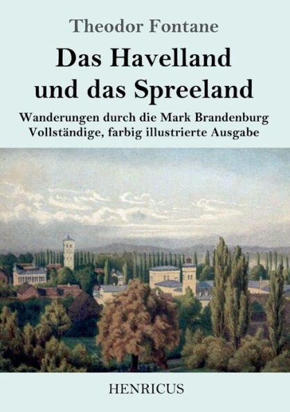 das Havelland und Spreeland: Wanderungen durch die Mark Brandenburg Vollständige, farbig illustrierte Ausgabe