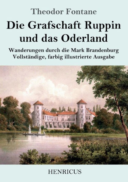 Die Grafschaft Ruppin und das Oderland: Wanderungen durch die Mark Brandenburg Vollständige, farbig illustrierte Ausgabe