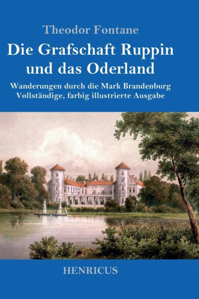 Die Grafschaft Ruppin und das Oderland: Wanderungen durch die Mark Brandenburg Vollstï¿½ndige, farbig illustrierte Ausgabe