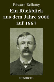 Title: Ein Rï¿½ckblick aus dem Jahre 2000 auf 1887, Author: Edward Bellamy