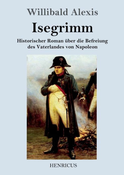Isegrimm: Historischer Roman ï¿½ber die Befreiung des Vaterlandes von Napoleon