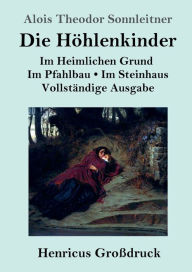 Title: Die Hï¿½hlenkinder (Groï¿½druck): Vollstï¿½ndige Ausgabe der Trilogie: Im Heimlichen Grund Im Pfahlbau Im Steinhaus, Author: Alois Theodor Sonnleitner