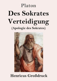 Title: Des Sokrates Verteidigung (Groï¿½druck): (Apologie des Sokrates), Author: Plato