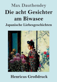 Title: Die acht Gesichter am Biwasee (Groï¿½druck): Japanische Liebesgeschichten, Author: Max Dauthendey