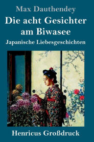 Title: Die acht Gesichter am Biwasee (Groï¿½druck): Japanische Liebesgeschichten, Author: Max Dauthendey