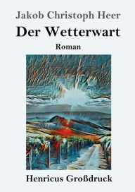 Title: Der Wetterwart (Groï¿½druck): Roman, Author: Jakob Christoph Heer
