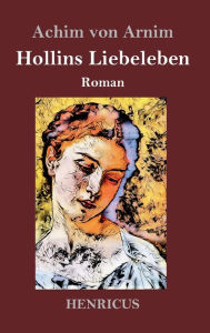 Title: Hollins Liebeleben: Roman, Author: Achim von Arnim