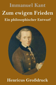 Title: Zum ewigen Frieden (Großdruck): Ein philosophischer Entwurf, Author: Immanuel Kant