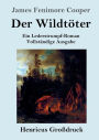 Der Wildtï¿½ter (Groï¿½druck): Ein Lederstrumpf-Roman Vollstï¿½ndige Ausgabe