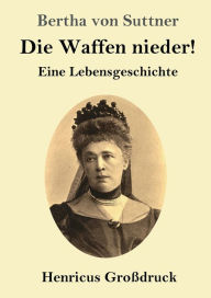 Title: Die Waffen nieder! (Groï¿½druck): Eine Lebensgeschichte, Author: Bertha von Suttner