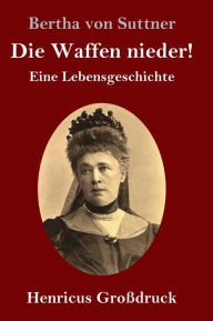 Title: Die Waffen nieder! (Großdruck): Eine Lebensgeschichte, Author: Bertha von Suttner