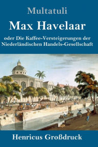 Title: Max Havelaar (Großdruck): oder Die Kaffee-Versteigerungen der Niederländischen Handels-Gesellschaft, Author: Multatuli