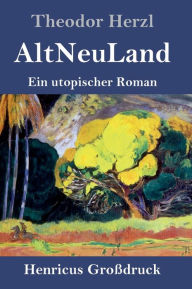 Title: AltNeuLand (Großdruck): Ein utopischer Roman, Author: Theodor Herzl