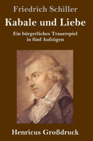 Title: Kabale und Liebe (Großdruck): Ein bürgerliches Trauerspiel in fünf Aufzügen, Author: Friedrich Schiller