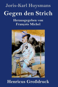 Title: Gegen den Strich (Großdruck): (À rebours), Author: Joris-Karl Huysmans