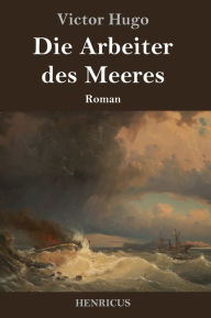 Title: Die Arbeiter des Meeres: Roman, Author: Victor Hugo