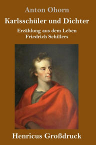 Title: Karlsschüler und Dichter (Großdruck): Erzählung aus dem Leben Friedrich Schillers, Author: Anton Ohorn