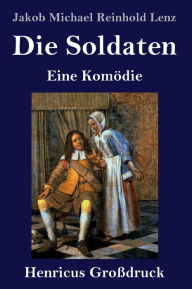 Title: Die Soldaten (Großdruck): Eine Komödie, Author: Jakob Michael Reinhold Lenz