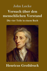 Title: Versuch über den menschlichen Verstand (Großdruck): Die vier Teile in einem Buch, Author: John Locke