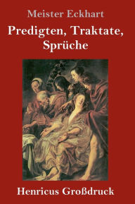 Title: Predigten, Traktate, Sprüche (Großdruck), Author: Meister Eckhart