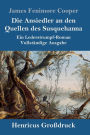 Die Ansiedler an den Quellen des Susquehanna (Groï¿½druck): Ein Lederstrumpf-Roman Vollstï¿½ndige Ausgabe