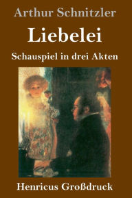 Title: Liebelei (Großdruck): Schauspiel in drei Akten, Author: Arthur Schnitzler