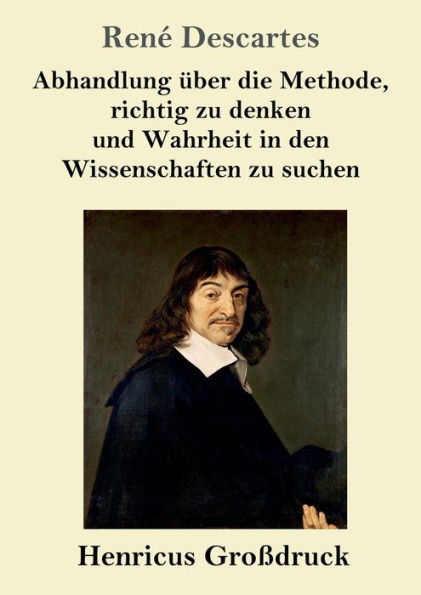 Abhandlung ï¿½ber die Methode, richtig zu denken und Wahrheit in den Wissenschaften zu suchen (Groï¿½druck)