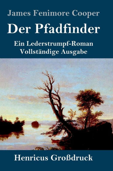 Der Pfadfinder (Groï¿½druck): oder Das Binnenmeer Ein Lederstrumpf-Roman Vollstï¿½ndige Ausgabe