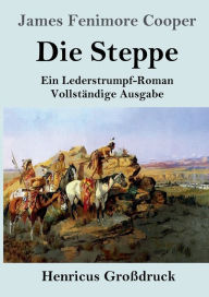 Title: Die Steppe (Die Prï¿½rie) (Groï¿½druck): Ein Lederstrumpf-Roman Vollstï¿½ndige Ausgabe, Author: James Fenimore Cooper