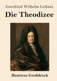 Title: Die Theodizee (Groï¿½druck), Author: Gottfried Wilhelm Leibniz