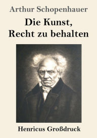 Title: Die Kunst, Recht zu behalten (Groï¿½druck), Author: Arthur Schopenhauer