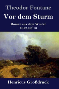 Title: Vor dem Sturm (Großdruck): Roman aus dem Winter 1812 auf 13, Author: Theodor Fontane