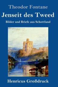 Title: Jenseit des Tweed (Großdruck): Bilder und Briefe aus Schottland, Author: Theodor Fontane