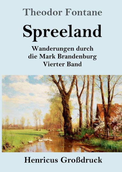 Spreeland (Groï¿½druck): Wanderungen durch die Mark Brandenburg Vierter Band