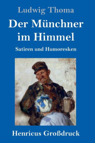 Title: Der Münchner im Himmel (Großdruck): Satiren und Humoresken, Author: Ludwig Thoma