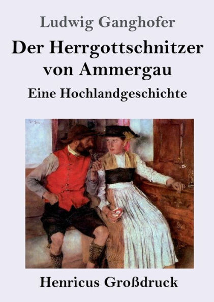 Der Herrgottschnitzer von Ammergau (Groï¿½druck): Eine Hochlandgeschichte