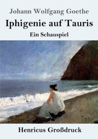 Title: Iphigenie auf Tauris (Groï¿½druck): Ein Schauspiel, Author: Johann Wolfgang Goethe