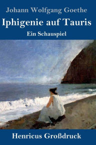 Title: Iphigenie auf Tauris (Großdruck): Ein Schauspiel, Author: Johann Wolfgang Goethe