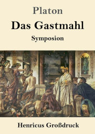 Title: Das Gastmahl (Groï¿½druck): (Symposion), Author: Plato