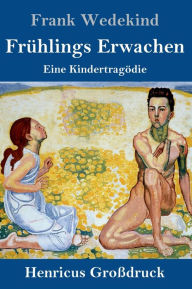 Title: Frühlings Erwachen (Großdruck): Eine Kindertragödie, Author: Frank Wedekind