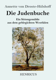 Title: Die Judenbuche: Ein Sittengemälde aus dem gebirgichten Westfalen, Author: Annette von Droste-Hülshoff