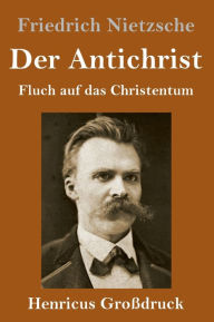 Title: Der Antichrist (Groï¿½druck): Fluch auf das Christentum, Author: Friedrich Nietzsche